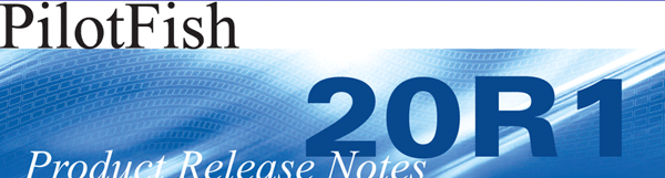 PilotFish Product Release 19R1 New Features and Updates